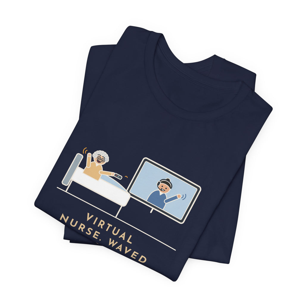 Virtual Nurse T-Shirt - Waved Hello From the Room TV, the Patient Waved Back at the Remote