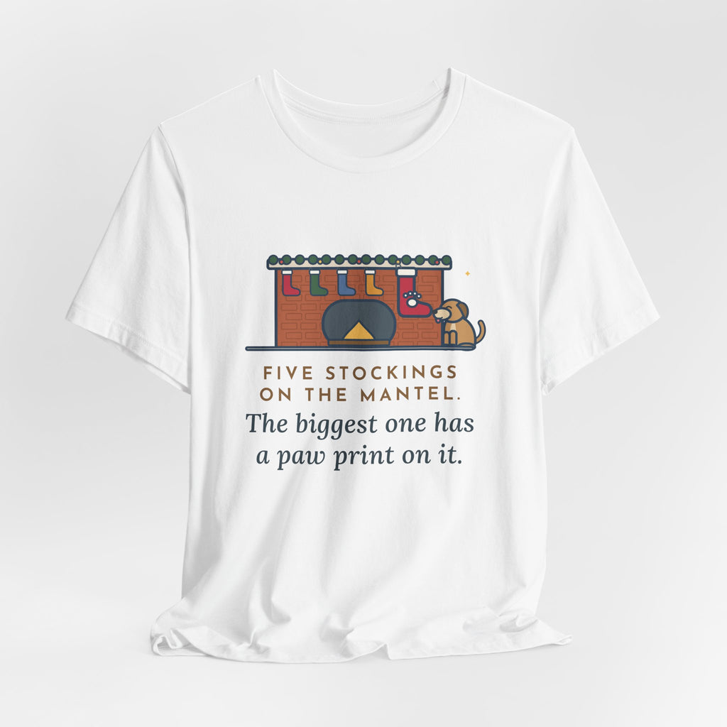 Funny Dog Stocking T-Shirt, Five on the Mantel, The Biggest One Has a Paw Print, Mantel Tee