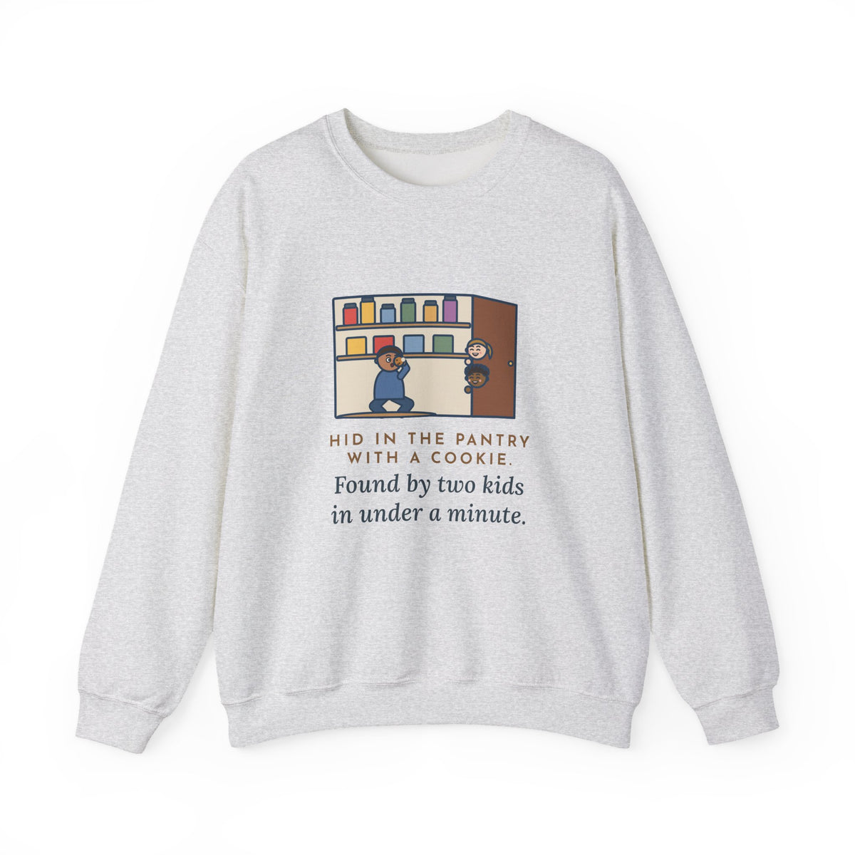 Parent Sweatshirt, Hid in the Pantry with a Cookie, Found by Two Kids in Under a Minute, Funny Pantry Hideout Crewneck