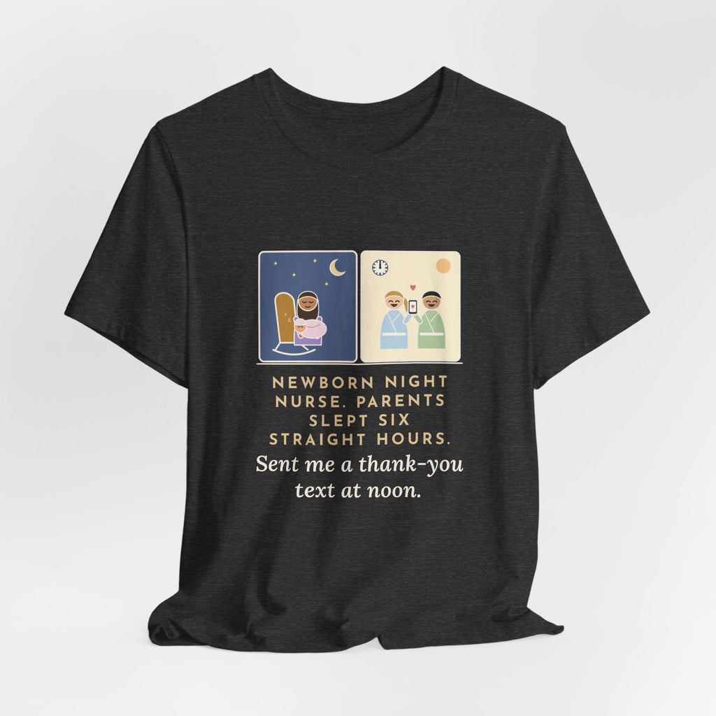 Newborn Night Nurse T-Shirt - Parents Slept Six Straight Hours, Thank-You Text at Noon