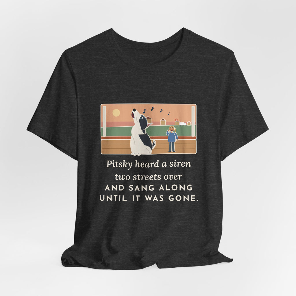 Funny Pitsky T-Shirt, Heard a Siren Two Streets Over and Sang Along Until It Was Gone, Porch Concert Tee