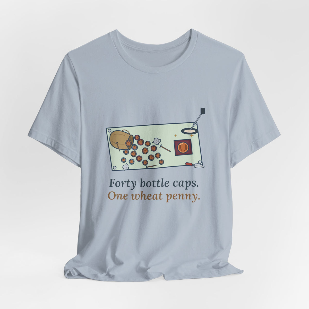 Metal Detecting T-Shirt - Forty Bottle Caps. One Wheat Penny. Funny Detectorist Tee