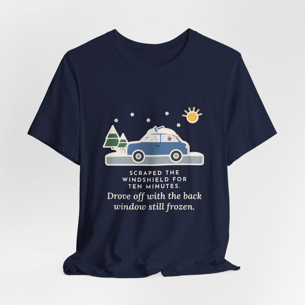 Funny Winter Driver T-Shirt, Scraped the Windshield for Ten Minutes, Back Window Still Frozen, Frosty Driveway Tee