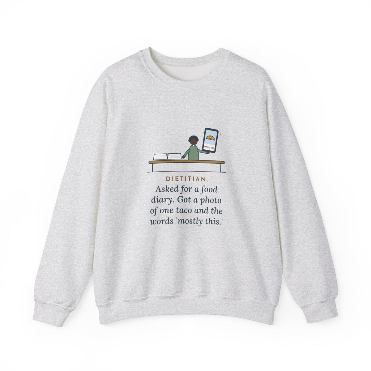 Dietitian Sweatshirt, Asked for a Food Diary, Got a Photo of One Taco and the Words Mostly This, Funny Food Diary Crewneck