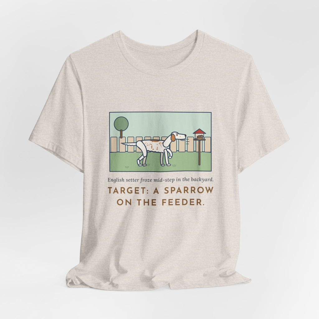 Funny English Setter T-Shirt, Froze Mid-Step in the Backyard, Target Was a Sparrow on the Feeder, Backyard Feeder Tee