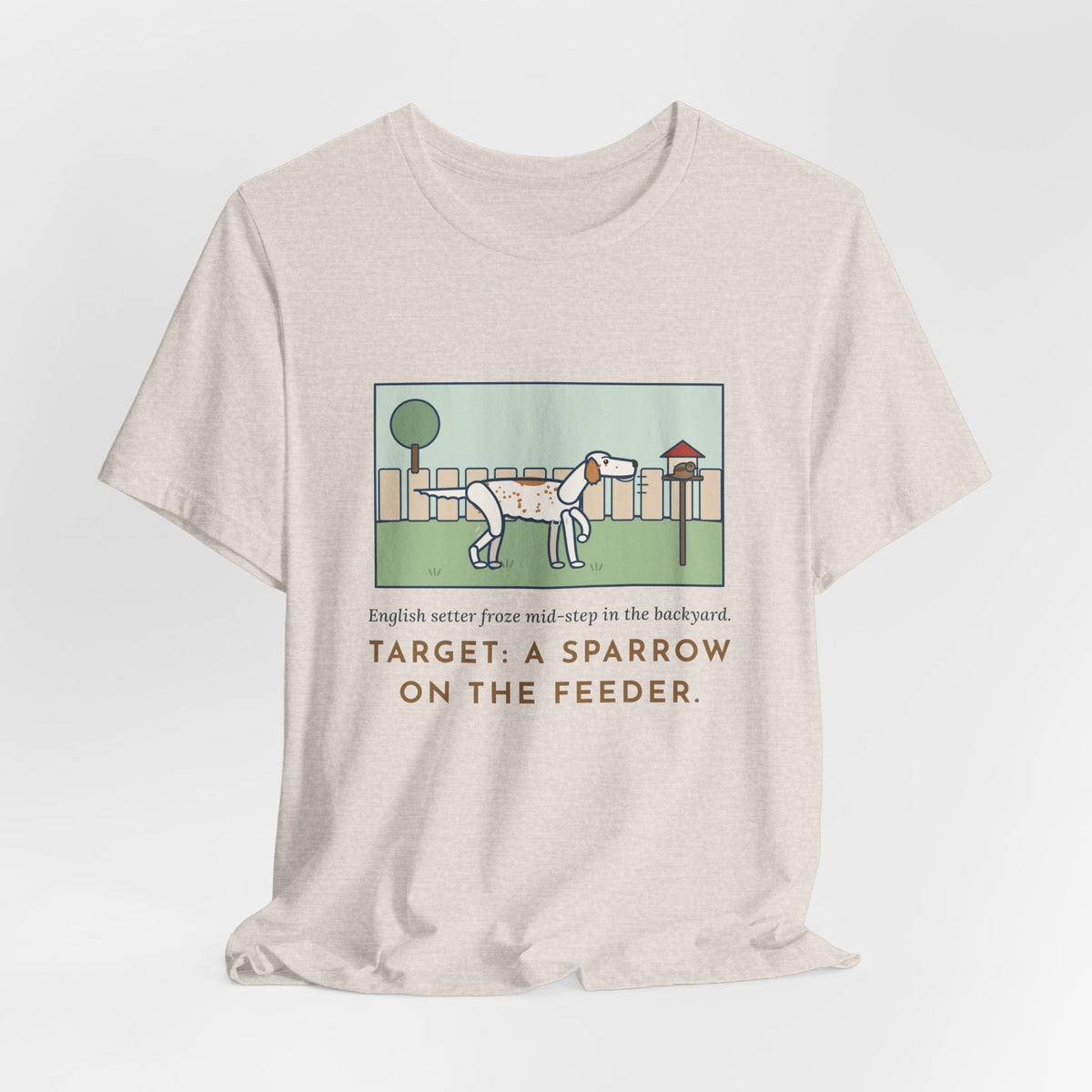 Funny English Setter T-Shirt, Froze Mid-Step in the Backyard, Target Was a Sparrow on the Feeder, Backyard Feeder Tee