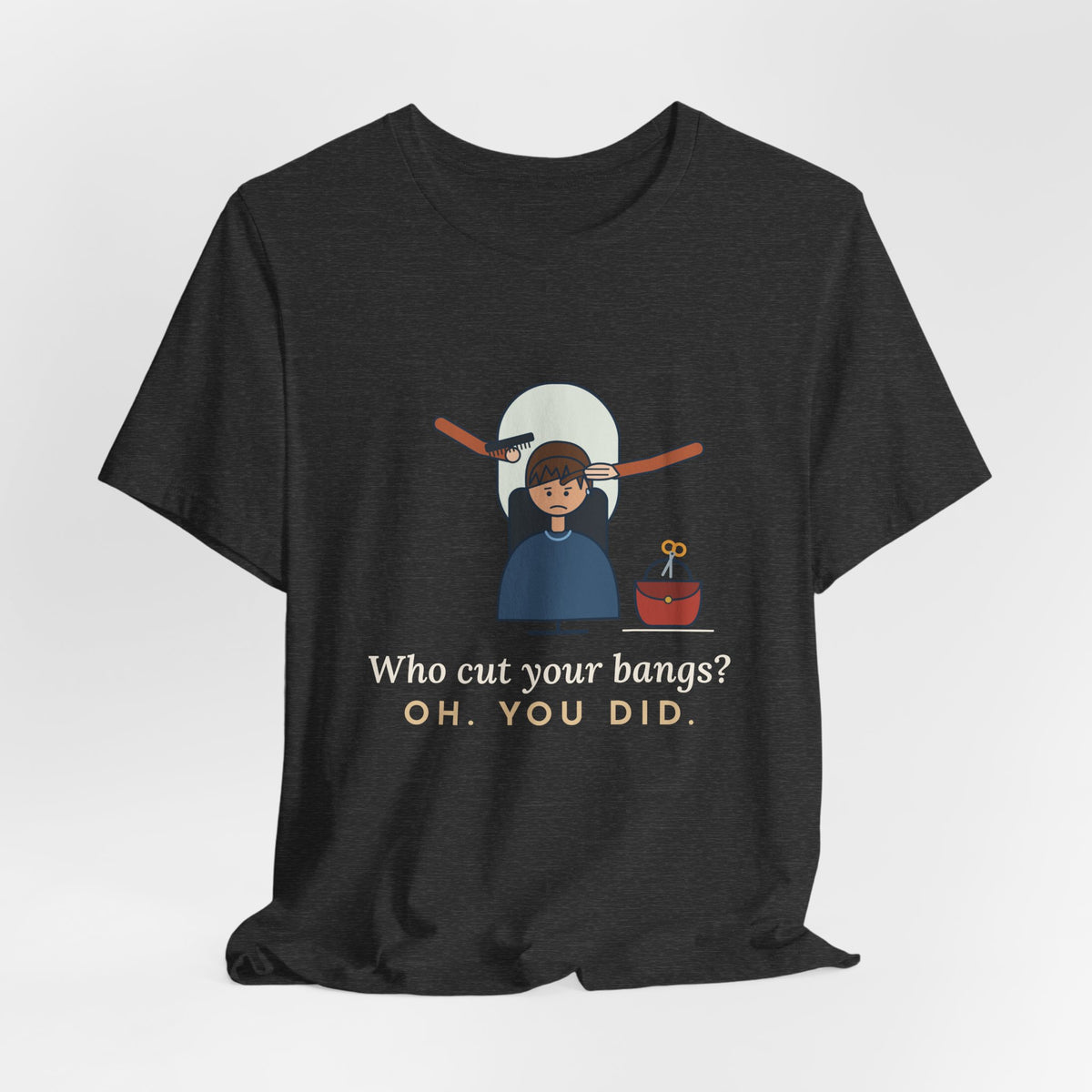 Hairstylist T-Shirt - Who Cut Your Bangs? Oh. You Did. Funny Salon Tee