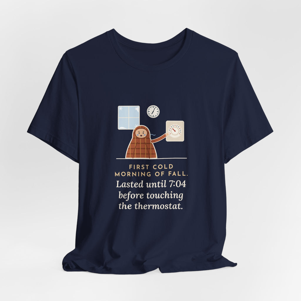 Funny First Cold Morning of Fall T-Shirt - Lasted Until 7:04 Before Touching the Thermostat