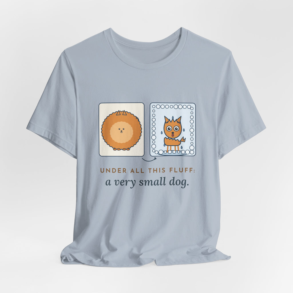Pomeranian T-Shirt - Under All This Fluff: A Very Small Dog. Funny Pom Bath Day Tee