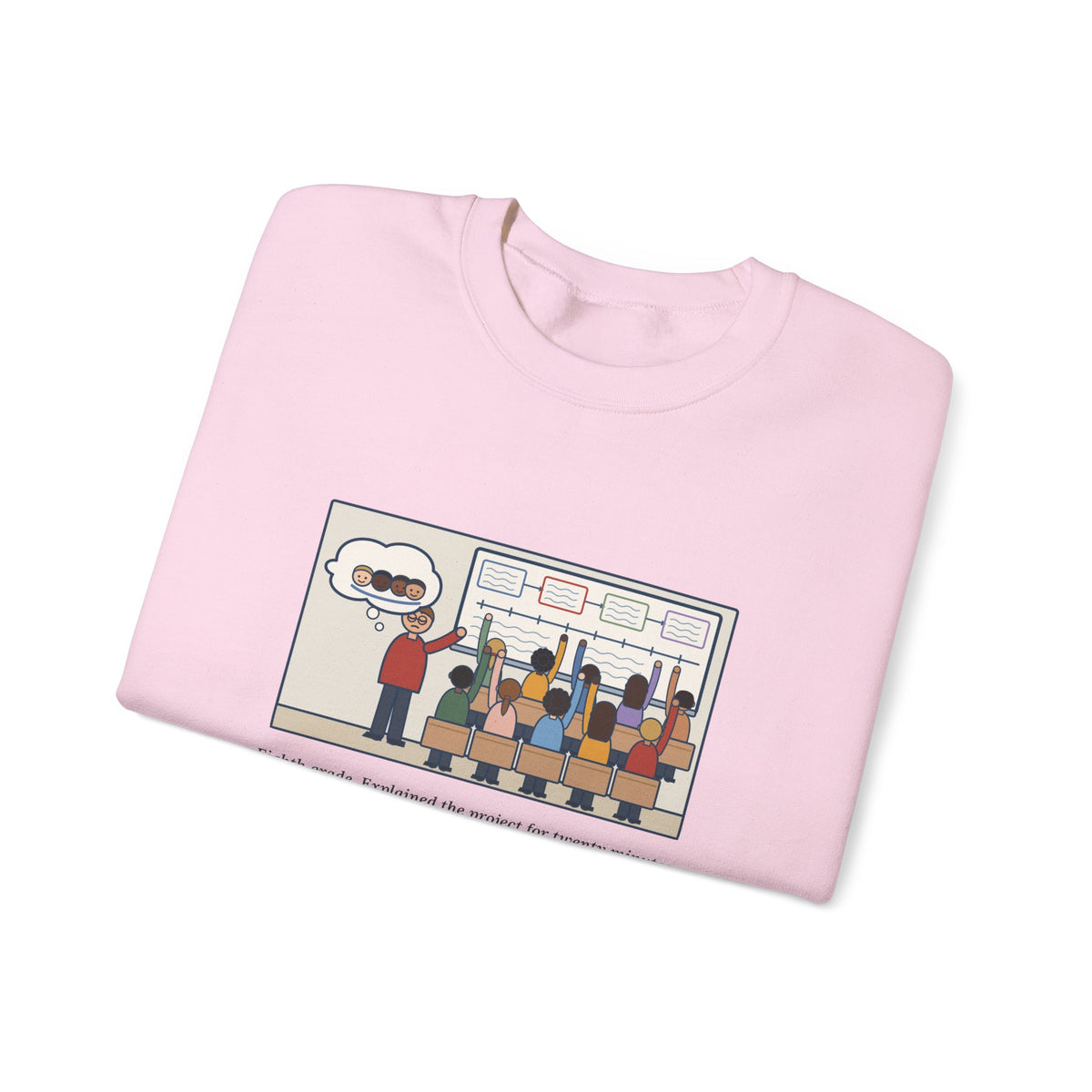 Eighth Grade Teacher Sweatshirt, Explained the Project for Twenty Minutes, First Question Was About Groups, Funny Project Day Crewneck