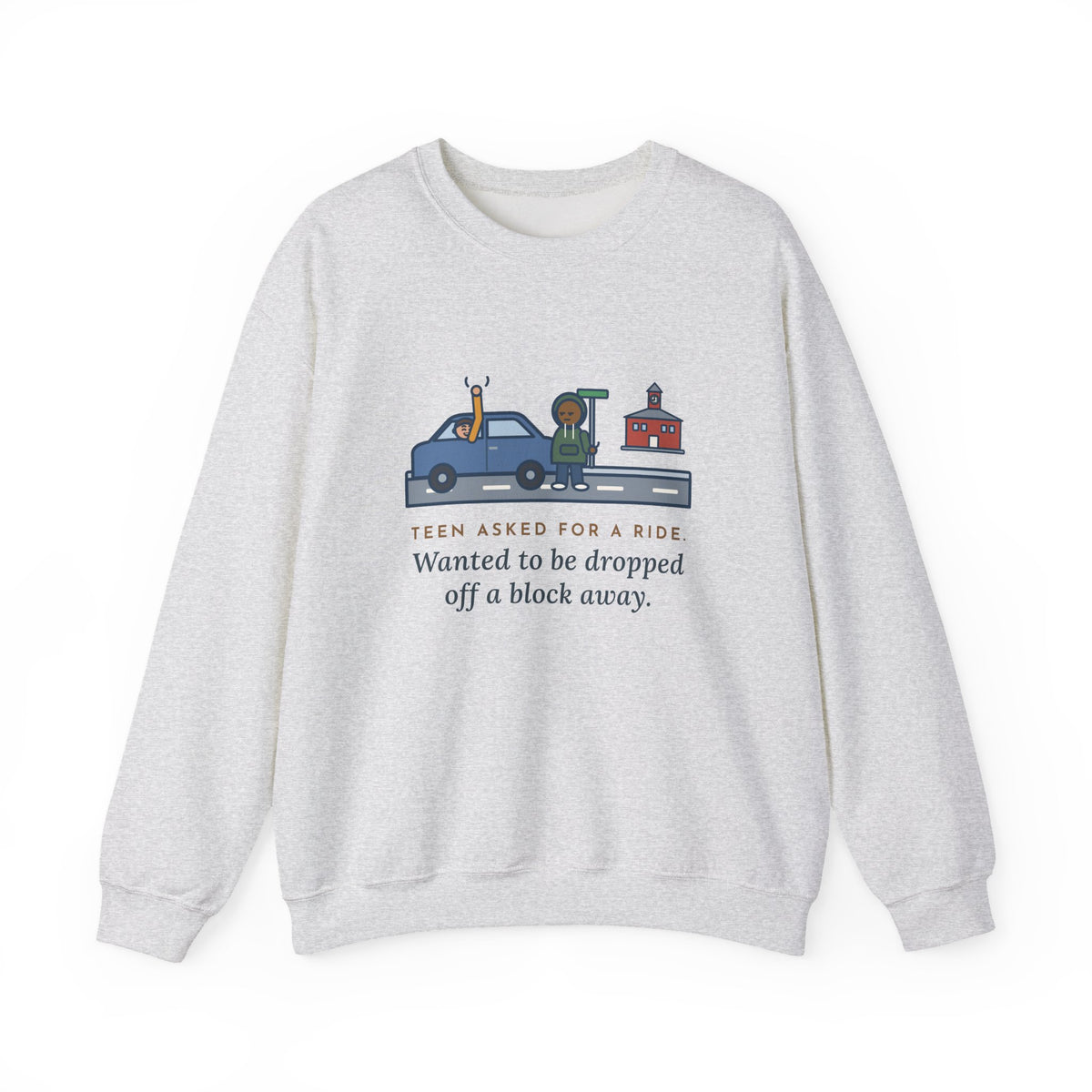 Teen Parent Sweatshirt, Teen Asked for a Ride, Wanted to Be Dropped Off a Block Away, Funny Street Corner Crewneck