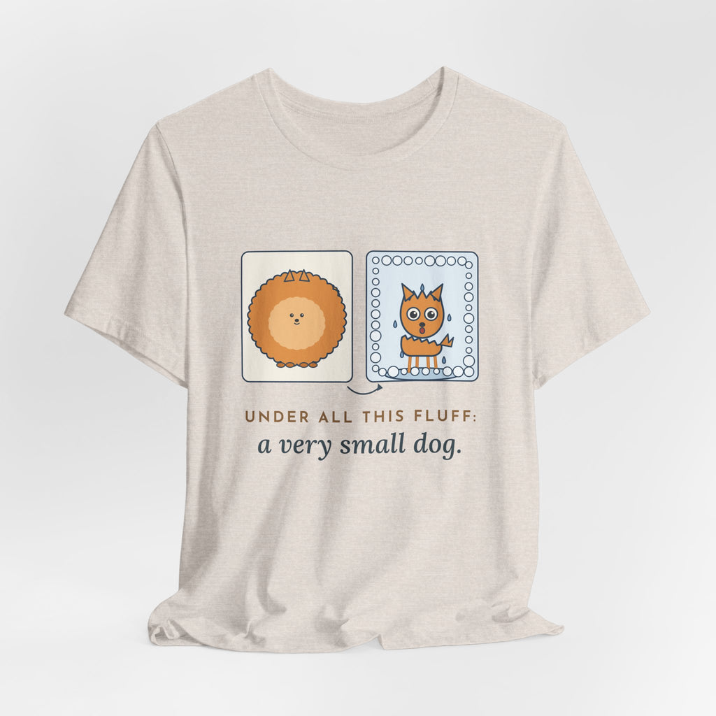 Pomeranian T-Shirt - Under All This Fluff: A Very Small Dog. Funny Pom Bath Day Tee
