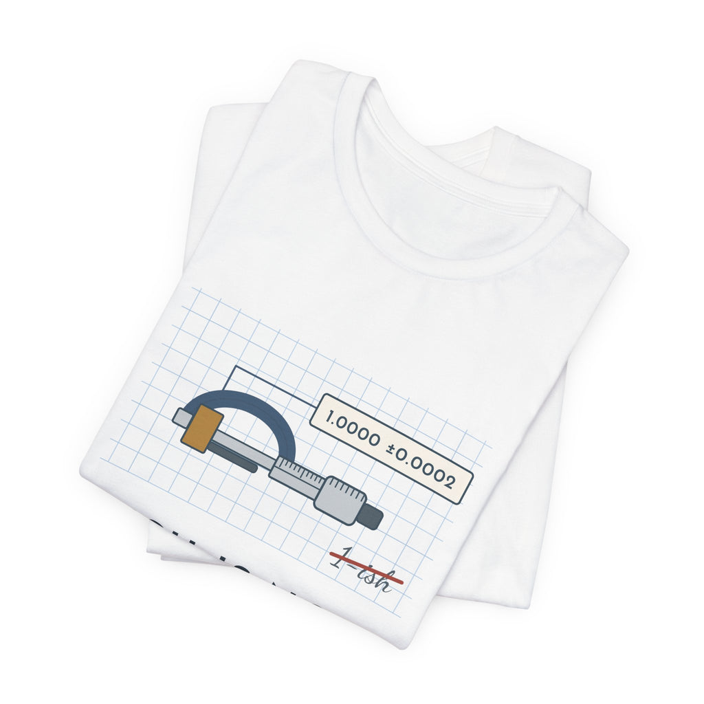 Machinist T-Shirt - "-ish Is Not a Tolerance" Funny Micrometer Machine Shop Tee