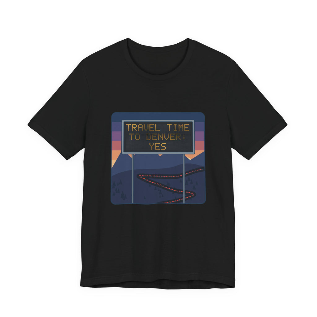 I-70 T-Shirt - Travel Time to Denver: Yes. Funny Colorado Mountain Traffic Tee