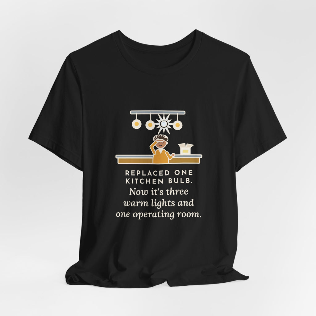 Funny Homeowner T-Shirt, Replaced One Kitchen Bulb, Now It's Three Warm Lights and One Very Bright One, Kitchen Ceiling Tee
