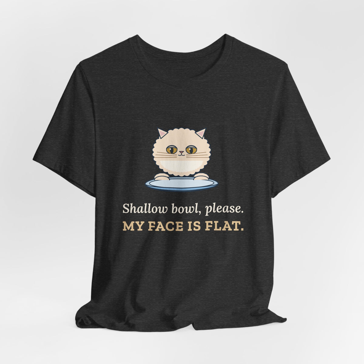 Persian Cat T-Shirt - Shallow Bowl, Please. My Face Is Flat. Flat-Faced Cat Tee