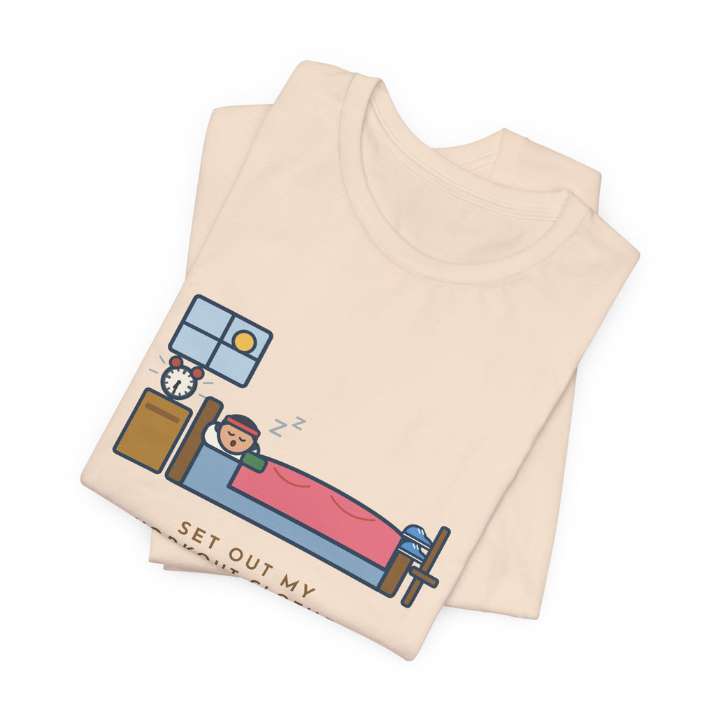 Funny Workout T-Shirt, Set Out My Clothes the Night Before, Slept in Them, Morning Bedroom Tee