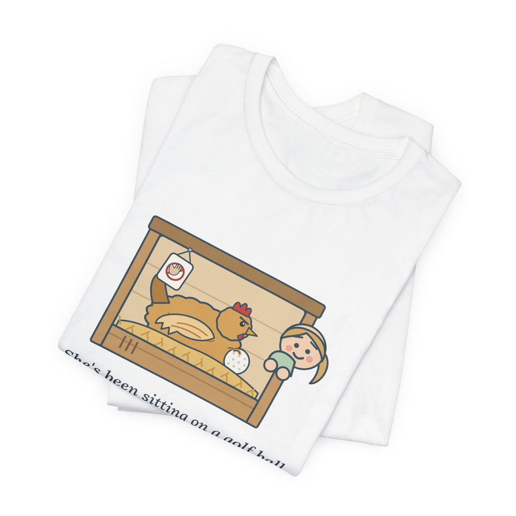 Backyard Chickens T-Shirt - She's Been Sitting on a Golf Ball for Three Days