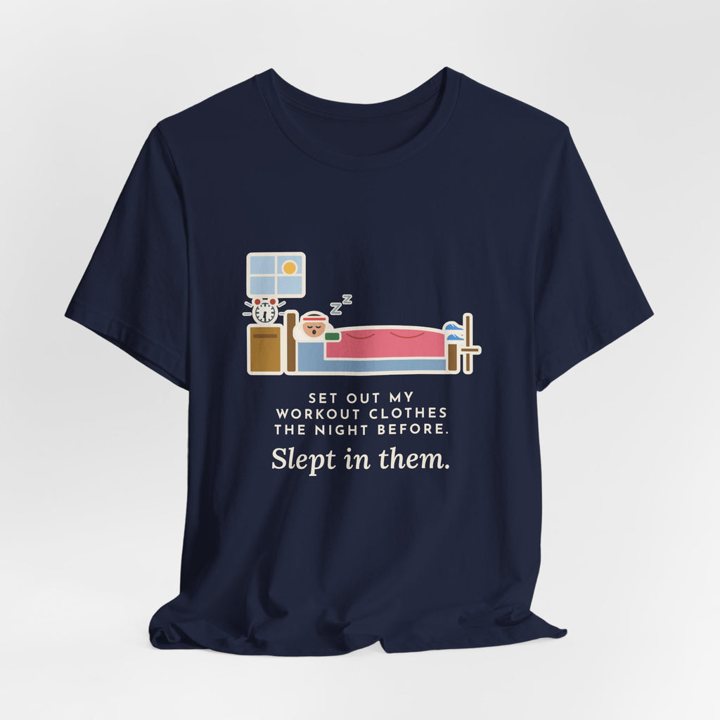 Funny Workout T-Shirt, Set Out My Clothes the Night Before, Slept in Them, Morning Bedroom Tee