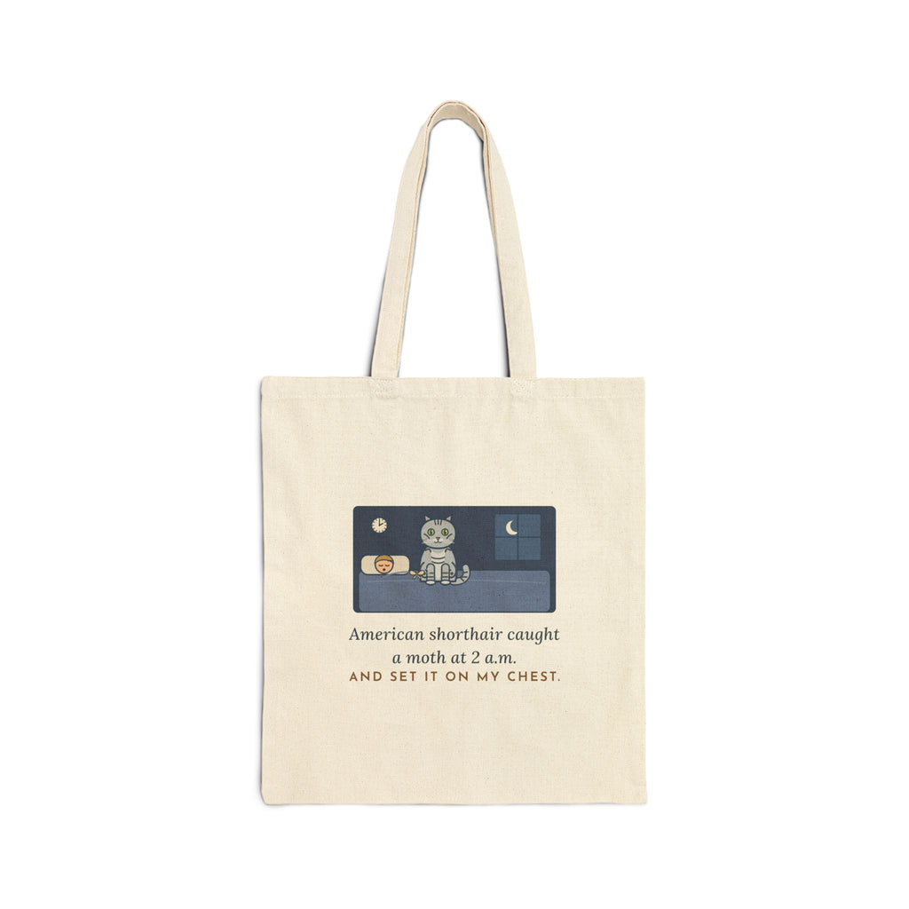 American Shorthair Tote Bag - My Cat Set a Moth on My Chest at 2 a.m.