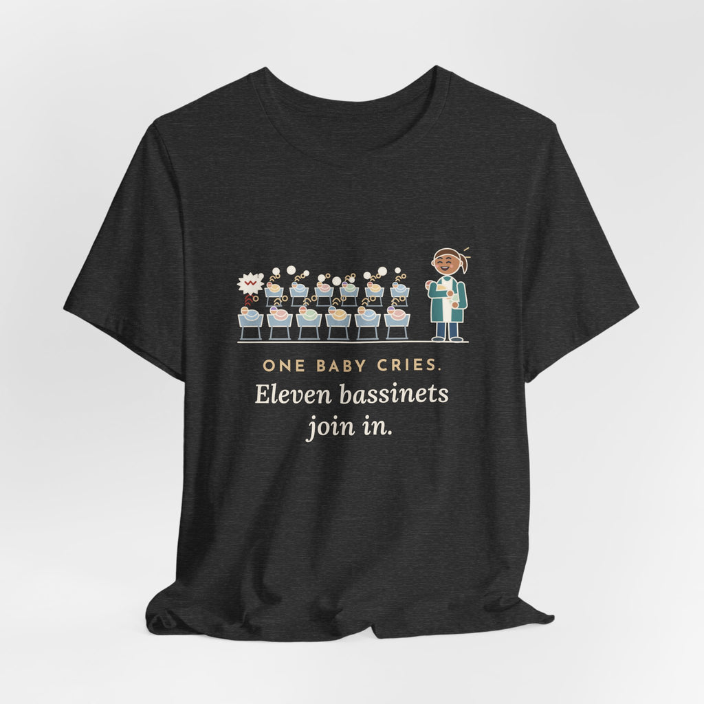 Newborn Nursery Nurse T-Shirt - One Baby Cries, Eleven Bassinets Join In