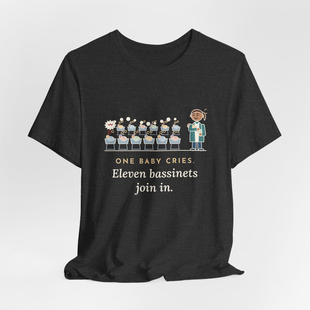 Newborn Nursery Nurse T-Shirt - One Baby Cries, Eleven Bassinets Join In