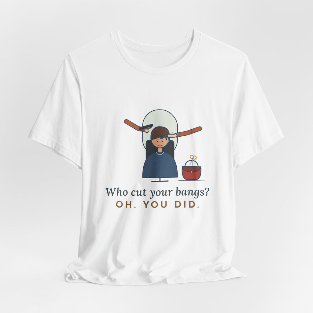 Hairstylist T-Shirt - Who Cut Your Bangs? Oh. You Did. Funny Salon Tee