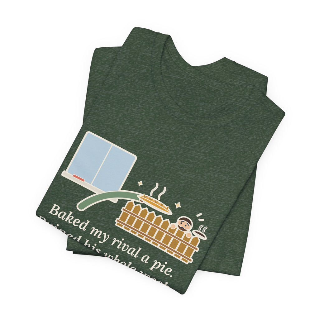 Baked My Rival a Pie T-Shirt, Funny Dry-Humor Quote Tee with Pie Over the Fence