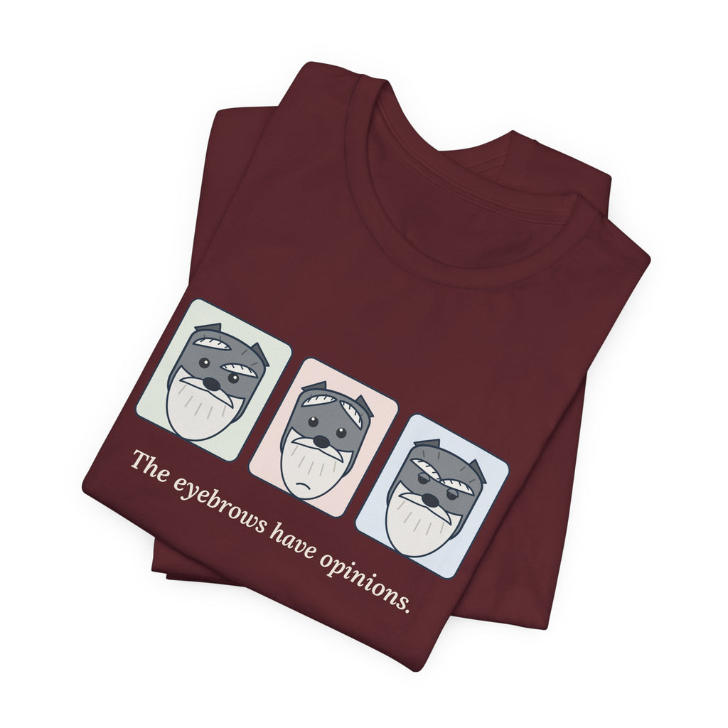 Miniature Schnauzer T-Shirt - The Eyebrows Have Opinions. Funny Schnauzer Owner Tee