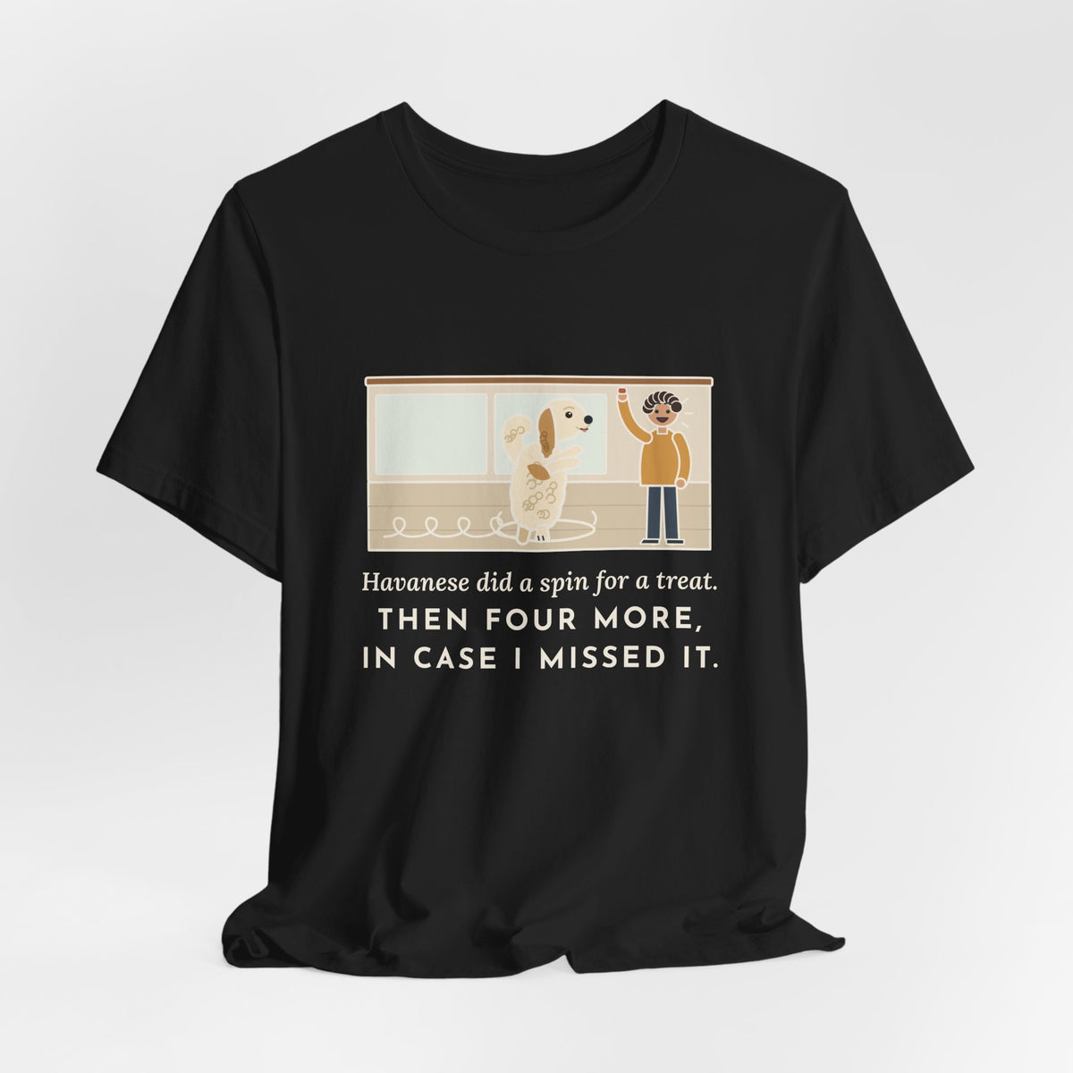 Havanese T-Shirt - Did a Spin for a Treat, Then Four More in Case I Missed It