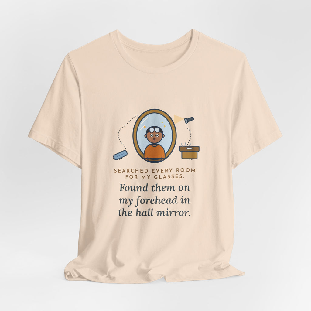 Funny Glasses T-Shirt - Searched Every Room for My Glasses, Found Them on My Forehead