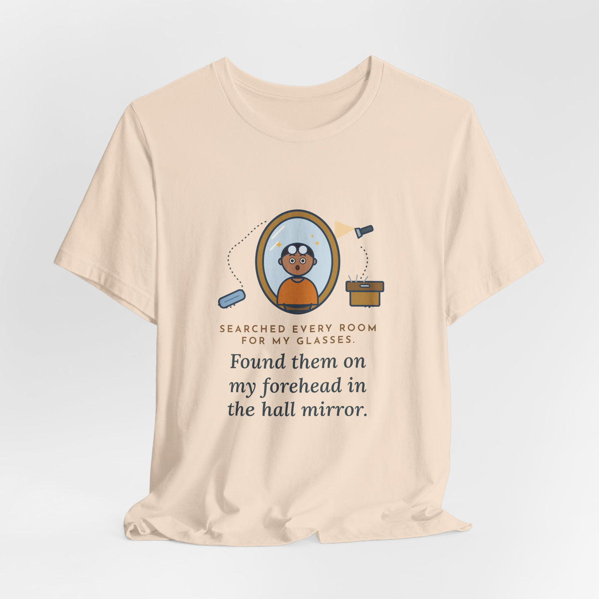 Funny Glasses T-Shirt - Searched Every Room for My Glasses, Found Them on My Forehead