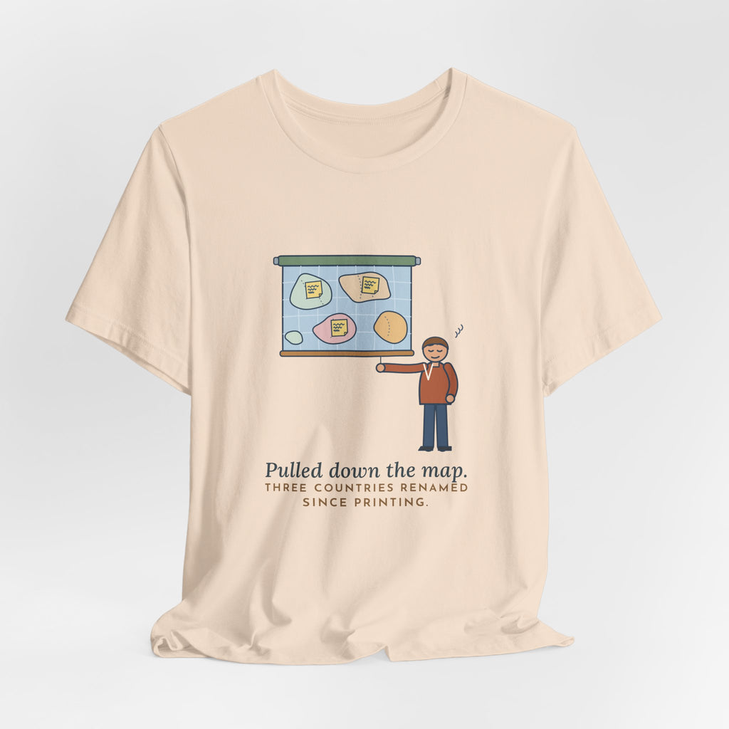 Geography Teacher T-Shirt - Pulled Down the Map, Three Countries Renamed Since Printing Tee