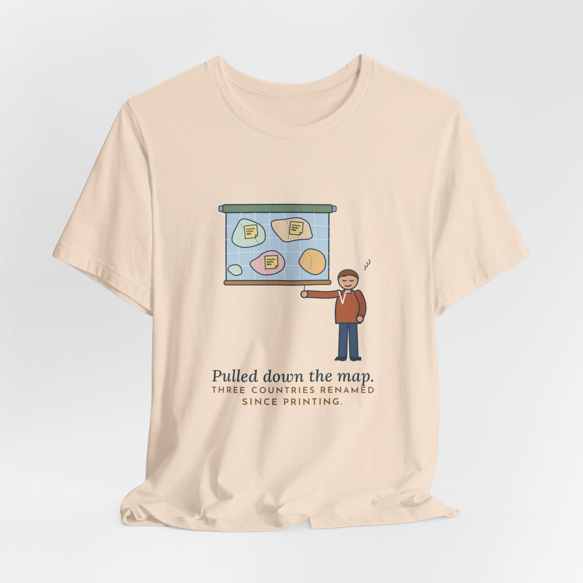 Geography Teacher T-Shirt - Pulled Down the Map, Three Countries Renamed Since Printing Tee