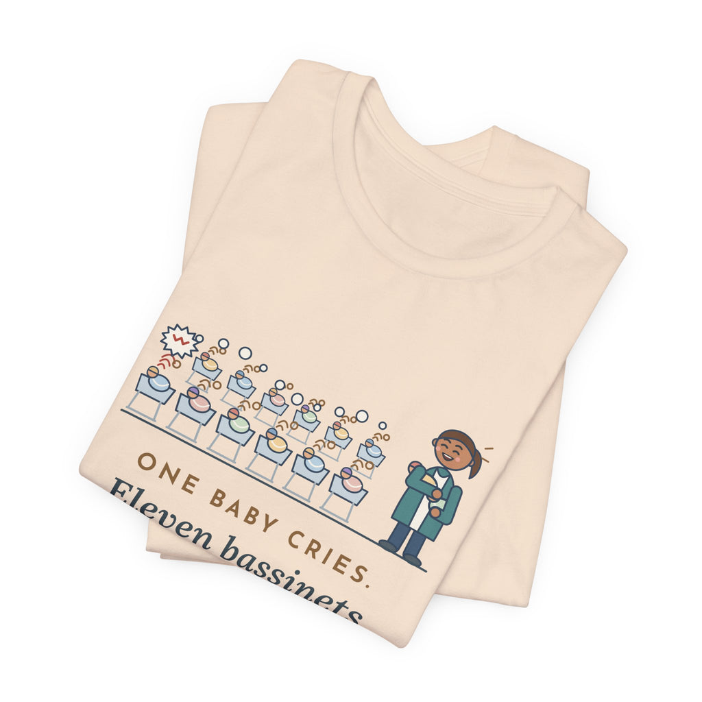 Newborn Nursery Nurse T-Shirt - One Baby Cries, Eleven Bassinets Join In