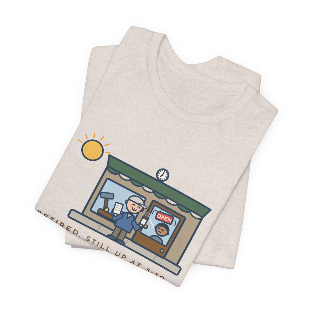 Funny Retired T-Shirt, Retired, Still Up at 5:30, Hardware Store Dawn Tee