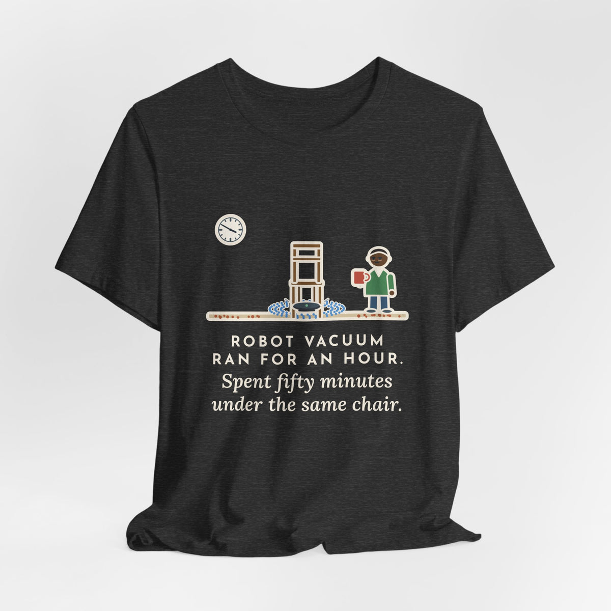 Funny Robot Vacuum T-Shirt, Ran for an Hour, Spent Fifty Minutes Under the Same Chair, Chair Loop Tee