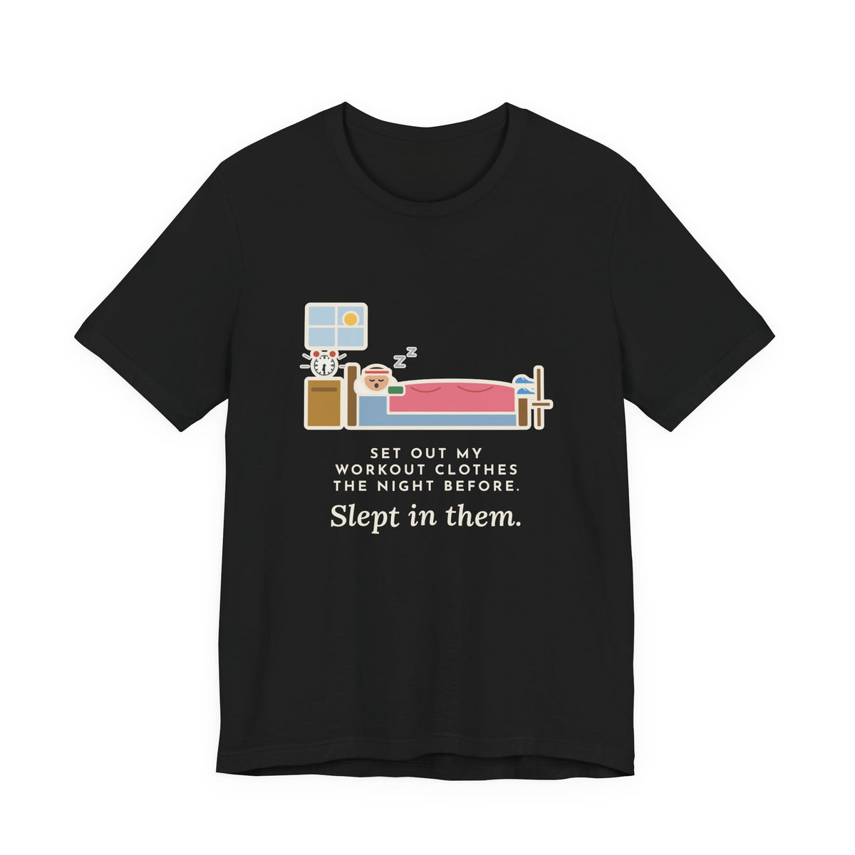 Funny Workout T-Shirt, Set Out My Clothes the Night Before, Slept in Them, Morning Bedroom Tee
