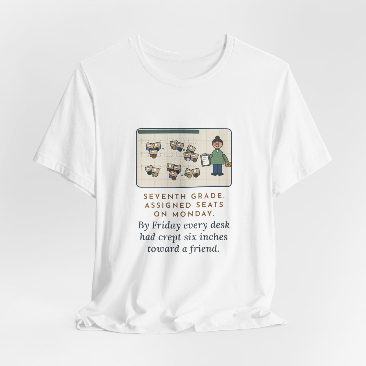 Funny 7th Grade Teacher T-Shirt, Assigned Seats Monday, By Friday Every Desk Crept Six Inches Toward a Friend, Desk Drift Tee