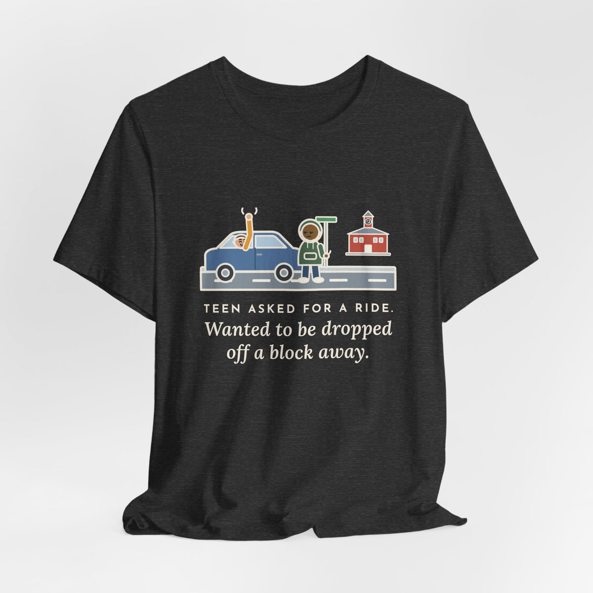Funny Teen Parent T-Shirt, Teen Asked for a Ride, Wanted to Be Dropped Off a Block Away, Street Corner Tee