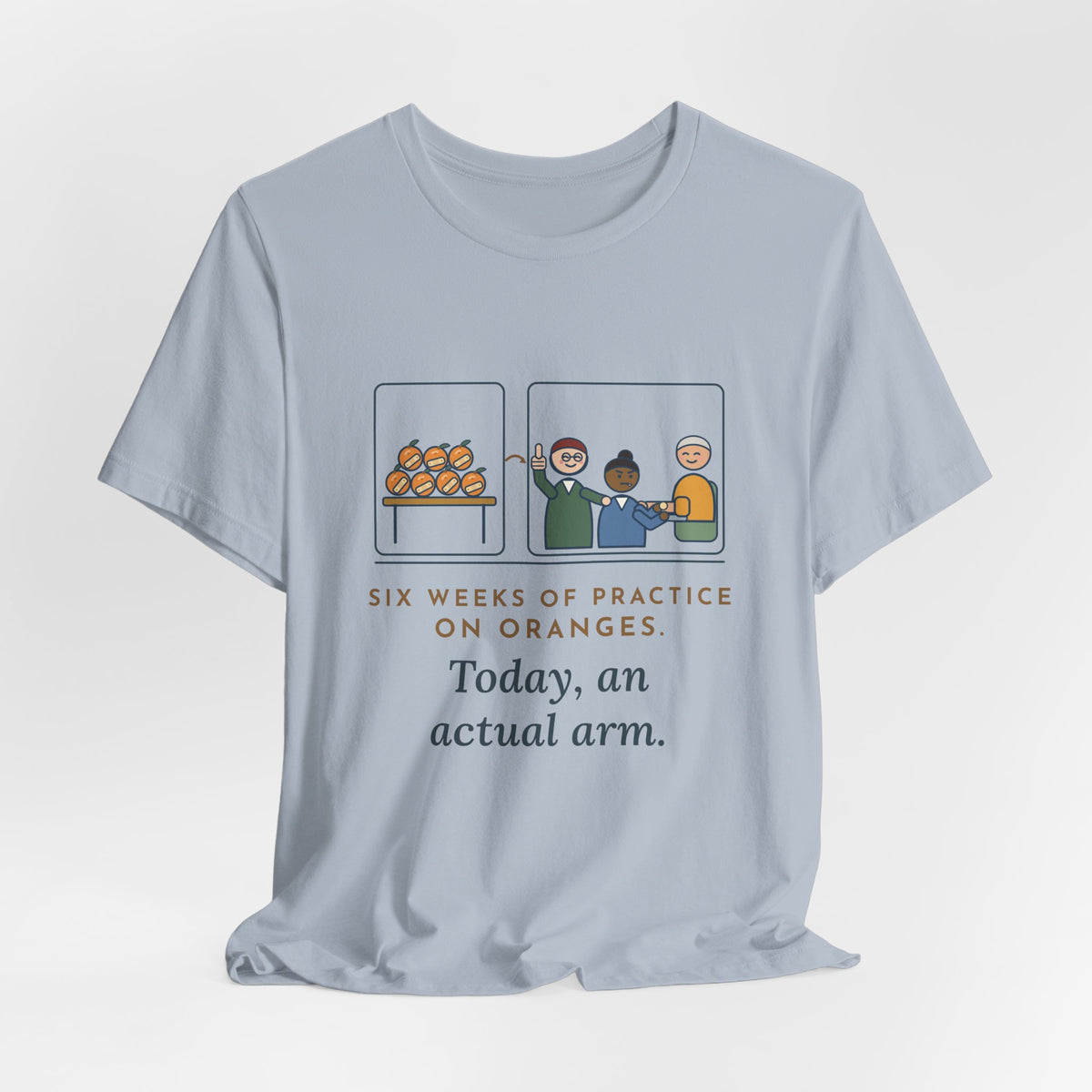 Clinical Nursing Instructor T-Shirt - Six Weeks of Practice on Oranges, Today an Actual Arm