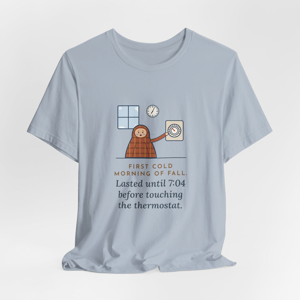 Funny First Cold Morning of Fall T-Shirt - Lasted Until 7:04 Before Touching the Thermostat