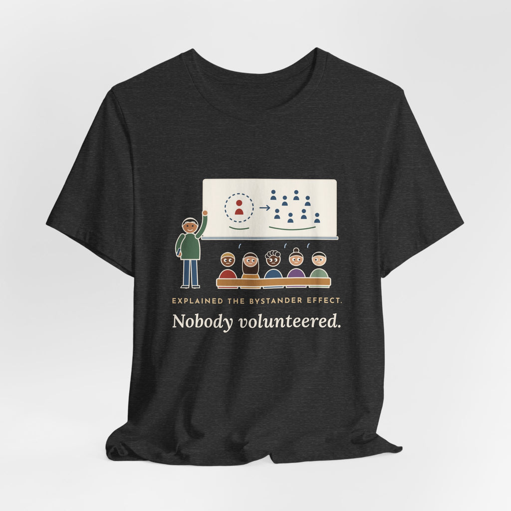 High School Psychology Teacher T-Shirt - Explained the Bystander Effect, Nobody Volunteered