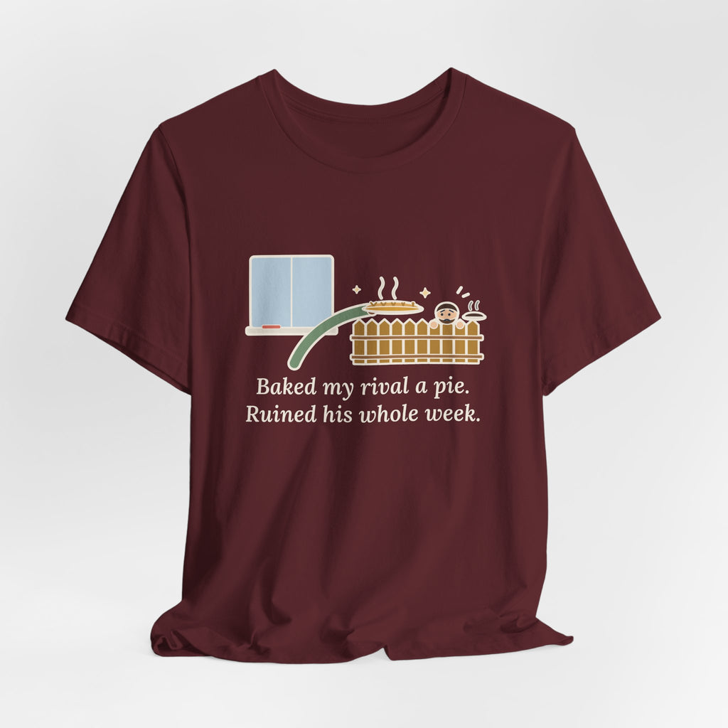 Baked My Rival a Pie T-Shirt, Funny Dry-Humor Quote Tee with Pie Over the Fence