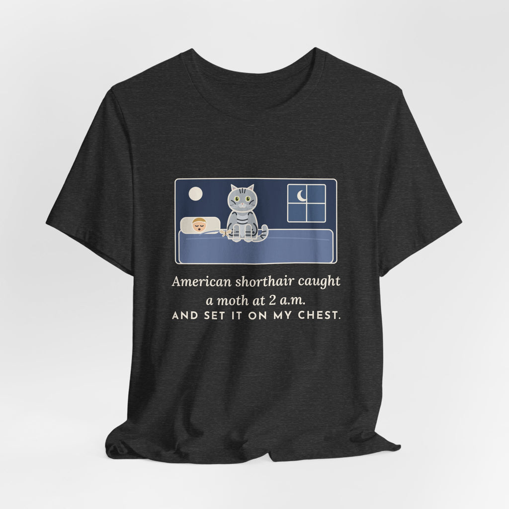 American Shorthair Cat T-Shirt - Caught a Moth at 2 a.m. and Set It on My Chest