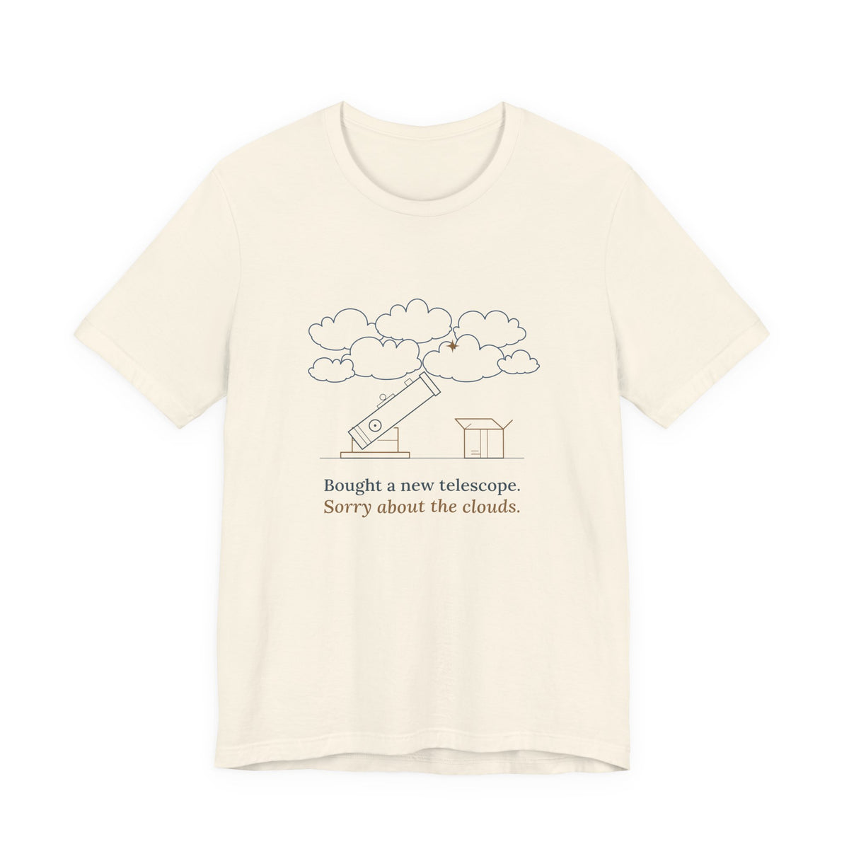 Amateur Astronomy T-Shirt - Bought a New Telescope, Sorry About the Clouds Funny Stargazer Tee