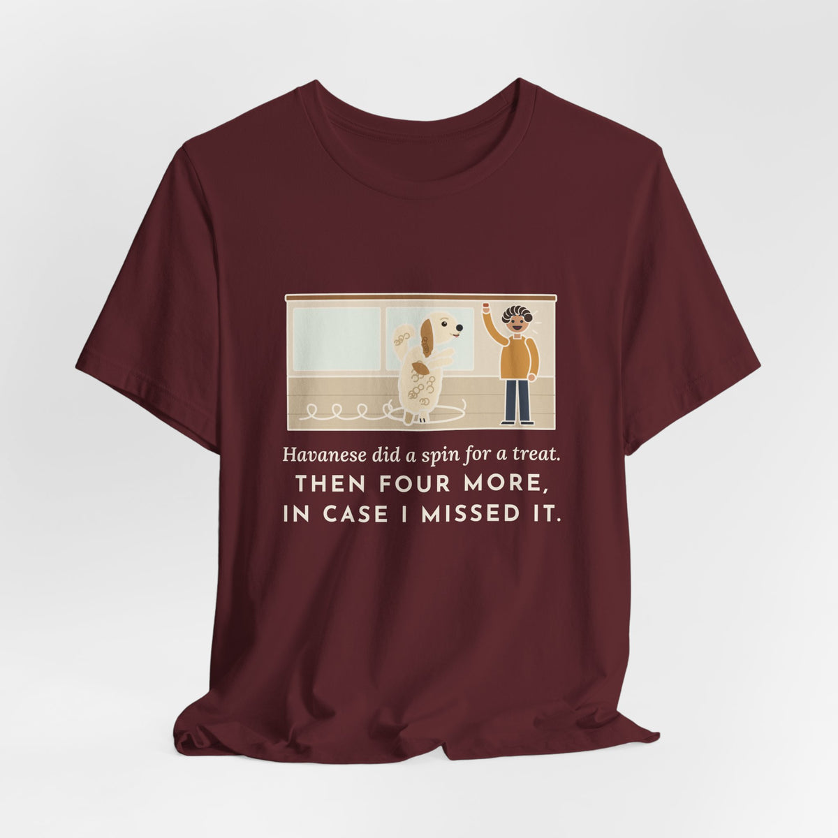 Havanese T-Shirt - Did a Spin for a Treat, Then Four More in Case I Missed It
