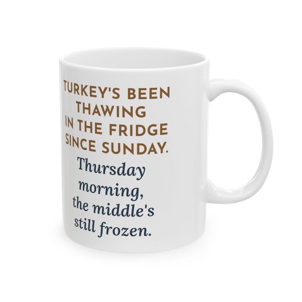 Thanksgiving Mug, Thawing Since Sunday, Still Frozen in the Middle Thursday Morning, Funny Coffee Mug 11oz