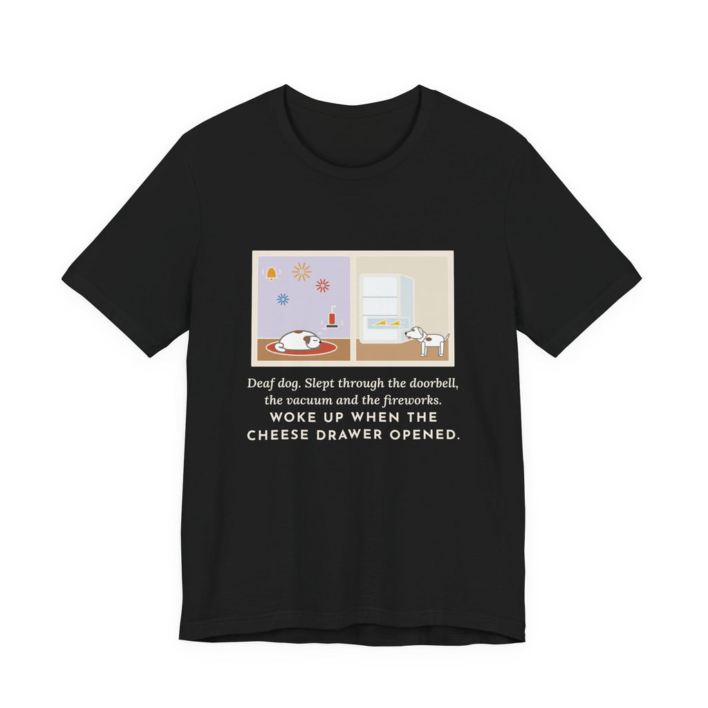 Funny Deaf Dog T-Shirt, Slept Through the Doorbell and Fireworks, Woke Up When the Cheese Drawer Opened, Two Panels Tee