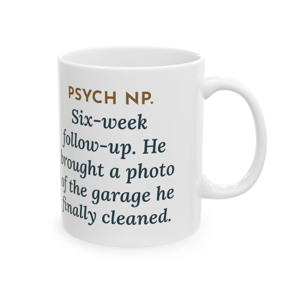 Psychiatric Nurse Practitioner Mug, Six-Week Follow-Up, He Brought a Photo of the Garage He Finally Cleaned, Funny Coffee Mug 11oz